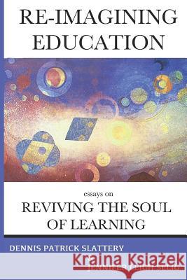 Re-Imagining Education: Essays on Reviving the Soul of Learning Dennis Patrick Slattery Christine Downing David L. Miller 9781950186051 Mandorla Books - książka
