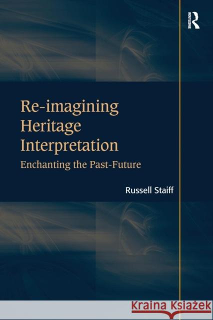 Re-Imagining Heritage Interpretation: Enchanting the Past-Future Russell Staiff 9780815399957 Routledge - książka