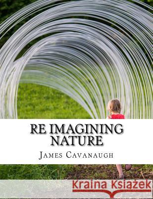 Re Imagining Nature James Cavanaugh 9781977829764 Createspace Independent Publishing Platform - książka