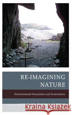 Re-Imagining Nature: Environmental Humanities and Ecosemiotics Alfred Kentigern Siewers John Carey Jeffrey Jerome Cohen 9781611485240 Bucknell University Press - książka
