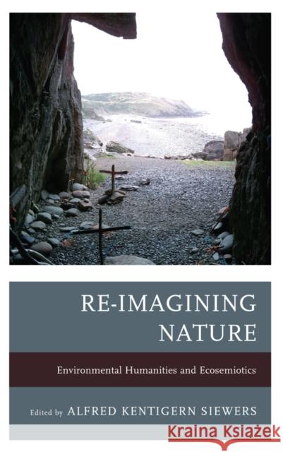 Re-Imagining Nature: Environmental Humanities and Ecosemiotics Siewers, Alfred Kentigern 9781611487169 Bucknell University Press - książka