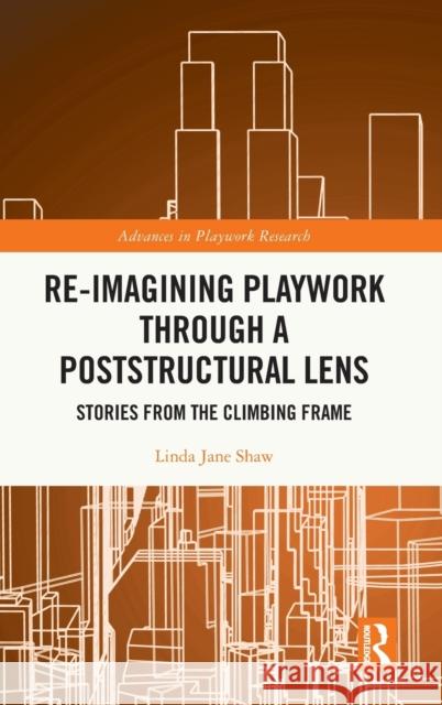 Re-Imagining Playwork Through a Poststructural Lens: Stories from the Climbing Frame Linda Shaw 9781032028415 Routledge - książka