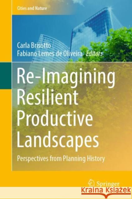 Re-Imagining Resilient Productive Landscapes: Perspectives from Planning History Brisotto, Carla 9783030904449 Springer International Publishing - książka