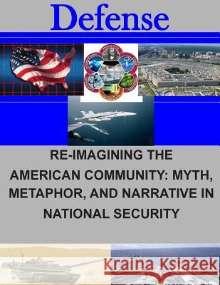 Re-Imagining the American Community: Myth, Metaphor, and Narrative in National Security Naval Postgraduate School 9781505746419 Createspace - książka