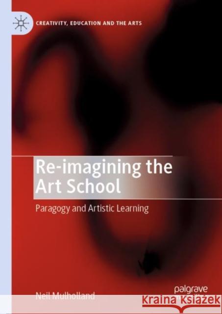 Re-Imagining the Art School: Paragogy and Artistic Learning Mulholland, Neil 9783030206284 Palgrave Pivot - książka