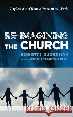 Re-Imagining the Church Robert J Suderman, Andrew Reesor-McDowell, Andrew Gregory Suderman 9781498290951 Wipf & Stock Publishers - książka