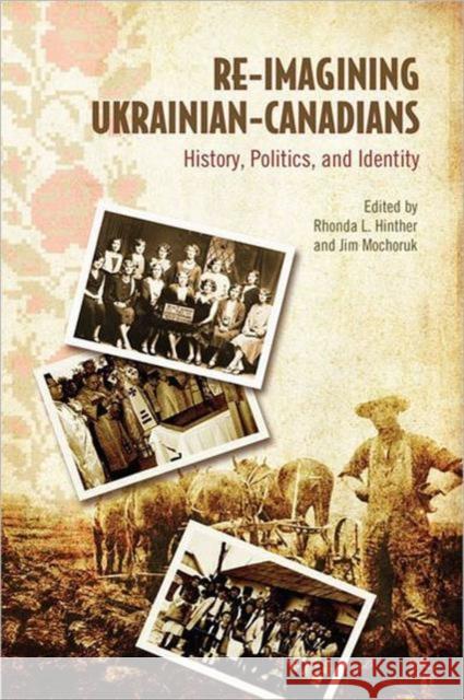 Re-Imagining Ukrainian-Canadians: History, Politics, and Identity Hinther, Rhonda L. 9781442610620 University of Toronto Press - książka