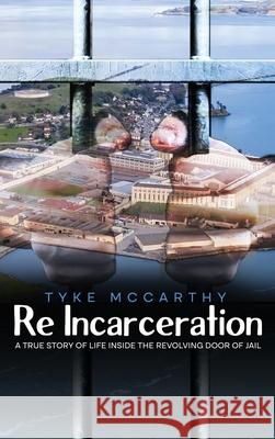 Re-Incarceration: A True Story of Life Inside the Revolving Door of Jail Tyke McCarthy 9781966823599 Parker Publishers - książka