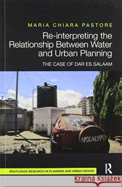 Re-Interpreting the Relationship Between Water and Urban Planning: The Case of Dar Es Salaam Maria Chiara Pastore 9780367502607 Routledge - książka