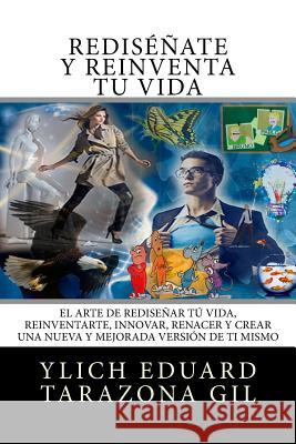 RE-INVENCION PERSONAL y REINGENIERIA HUMANA: El Arte de REDISENAR tu Vida, REINVENTARTE, INNOVAR, RENACER y Crear una Nueva y Mejorada Version de ti M Tarazona Gil, Ylich Eduard 9781539810162 Createspace Independent Publishing Platform - książka