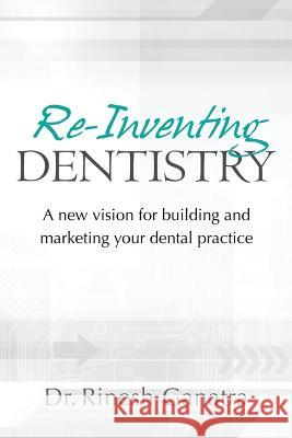 Re-Inventing Dentistry: A new vision for building and marketing your dental practice Ganatra, Rinesh 9781466211902 Createspace - książka