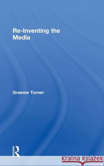 Re-Inventing the Media Graeme Turner   9781138020252 Taylor and Francis - książka