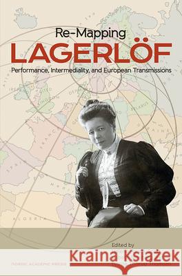 Re-Mapping Lagerlöf: Performance, Intermediality, and European Transmission Forsås-Scott, Helena 9789187351211 Nordic Academic Press - książka