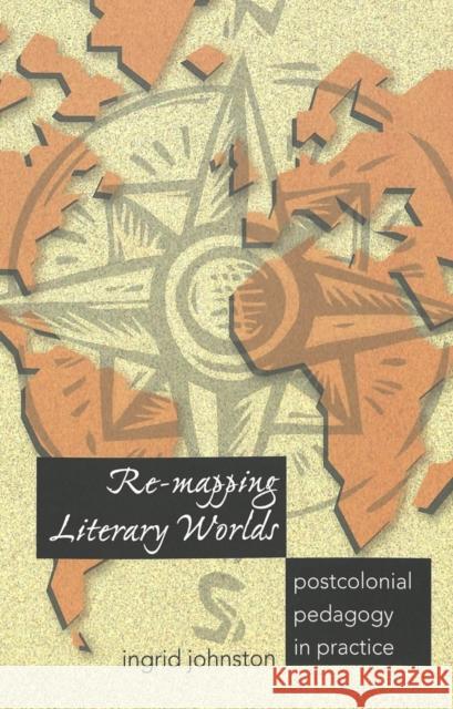 Re-Mapping Literary Worlds: Postcolonial Pedagogy in Practice Steinberg, Shirley R. 9780820457529 Peter Lang Gmbh, Internationaler Verlag Der W - książka