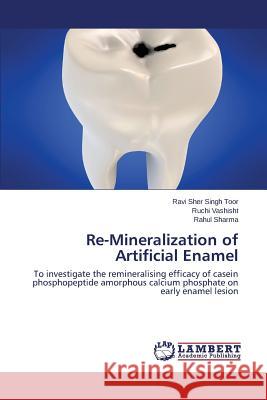 Re-Mineralization of Artificial Enamel Toor Ravi Sher Singh                     Vashisht Ruchi                           Sharma Rahul 9783659107665 LAP Lambert Academic Publishing - książka