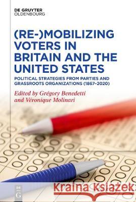 (Re-)Mobilizing Voters in Britain and the United States: Political Strategies from Parties and Grassroots Organisations (1867–2020) Gregory Benedetti, Veronique Molinari 9783110710045 De Gruyter - książka