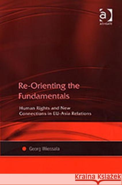 Re-Orienting the Fundamentals: Human Rights and New Connections in Eu-Asia Relations Wiessala, Georg 9780754643630 Ashgate Publishing Limited - książka