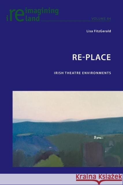 Re-Place: Irish Theatre Environments Lisa FitzGerald 9781787073593 Peter Lang Ltd, International Academic Publis - książka