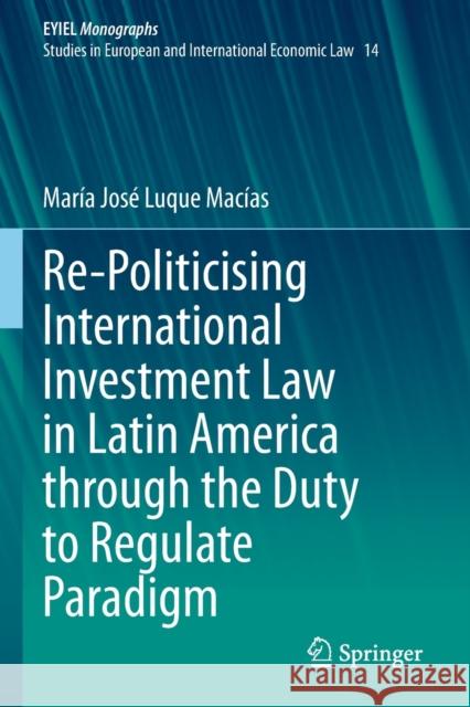 Re-Politicising International Investment Law in Latin America through the Duty to Regulate Paradigm María José Luque Macías 9783030732745 Springer International Publishing - książka