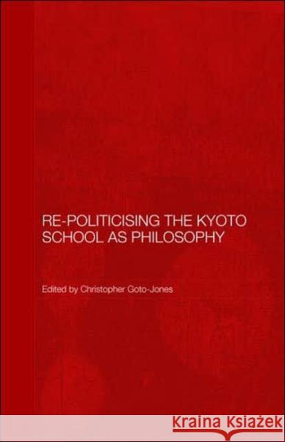 Re-Politicising the Kyoto School as Philosophy C. Jones 9780415372374 Routledge - książka