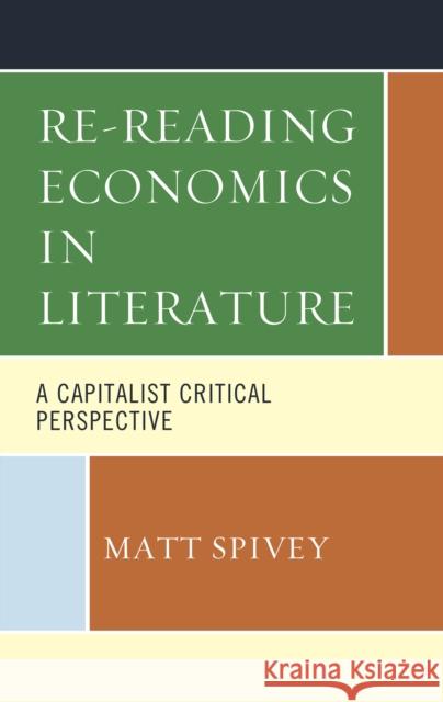 Re-Reading Economics in Literature: A Capitalist Critical Perspective Matt Spivey 9781793634474 Lexington Books - książka