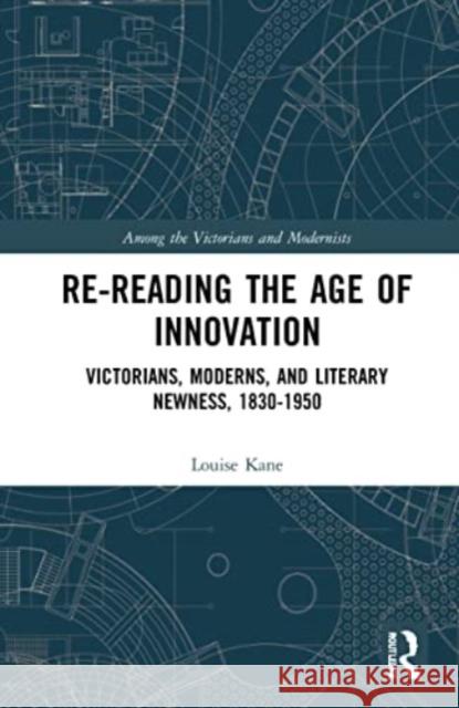 Re-Reading the Age of Innovation: Victorians, Moderns, and Literary Newness, 1830-1950 Louise Kane 9781032043623 Routledge - książka