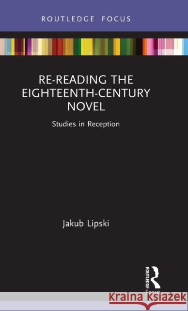 Re-Reading the Eighteenth-Century Novel: Studies in Reception Jakub Lipski 9780367716370 Routledge - książka