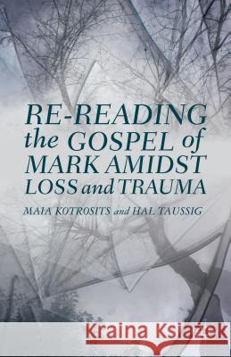Re-Reading the Gospel of Mark Amidst Loss and Trauma Kotrosits, Maia 9781137365002 Palgrave MacMillan - książka