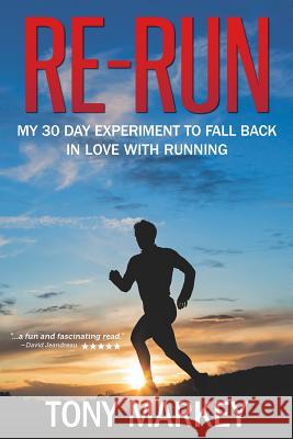 Re-Run: My 30-Day Experiment to Fall Back in Love with Running Tony Markey 9781505466201 Createspace - książka