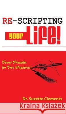 Re-Scripting Your Life: Power Principles for True Happiness Suzette Clements Annette Clements 9780990825739 Highest You - książka