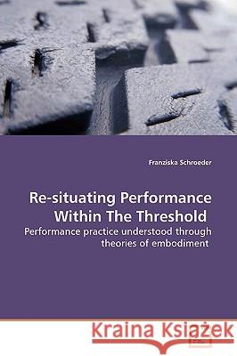 Re-situating Performance Within The Threshold Schroeder, Franziska 9783639146677 VDM Verlag - książka