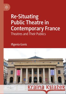 Re-Situating Public Theatre in Contemporary France: Theatres and Their Publics Ifigenia Gonis 9783031224744 Palgrave MacMillan - książka