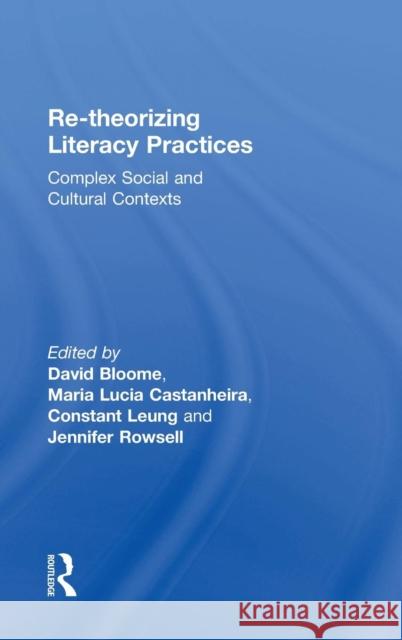 Re-Theorizing Literacy Practices: Complex Social and Cultural Contexts David Bloome Constant Leung Maria L. Castanheira 9780815368625 Routledge - książka