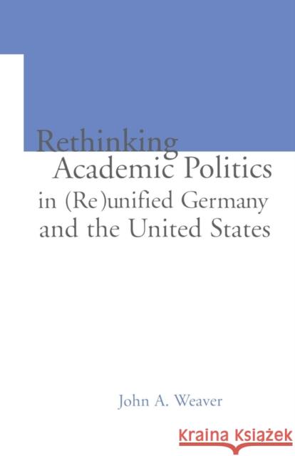 Re-thinking Academic Politics in (Re)unified Germany and the United States: Comparative Academic Politics & the Case of East German Historians Weaver, John A. 9781138866560 Routledge - książka