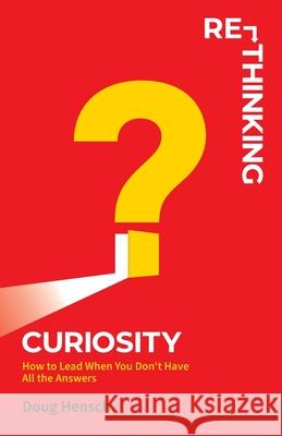 Re-Thinking Curiosity: How to Lead When You Don't Have All the Answers Doug Hensch 9781736568217 Happier LLC - książka
