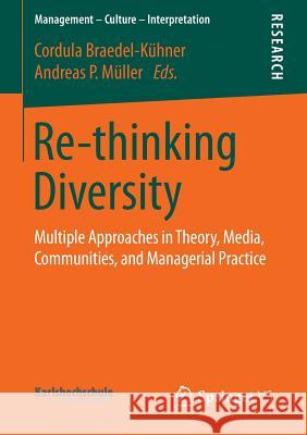 Re-Thinking Diversity: Multiple Approaches in Theory, Media, Communities, and Managerial Practice Braedel-Kühner, Cordula 9783658115012 Springer vs - książka