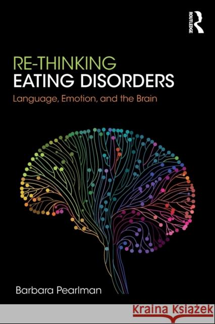 Re-Thinking Eating Disorders: Language, Emotion, and the Brain Barbara Pearlman (Honorary Fellow at Cen   9781782205401 Karnac Books - książka