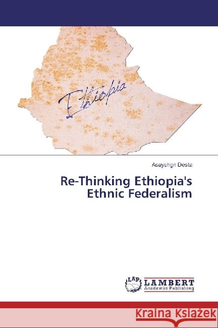 Re-Thinking Ethiopia's Ethnic Federalism Desta, Asayehgn 9783330071124 LAP Lambert Academic Publishing - książka
