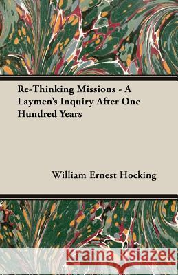 Re-Thinking Missions - A Laymen's Inquiry After One Hundred Years William Ernest Hocking 9781406749441 Ehrsam Press - książka