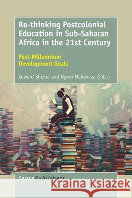 Re-thinking Postcolonial Education in Sub-Saharan Africa in the 21st Century Edward Shizha Ngoni Makuvaza 9789463009614 Sense Publishers - książka