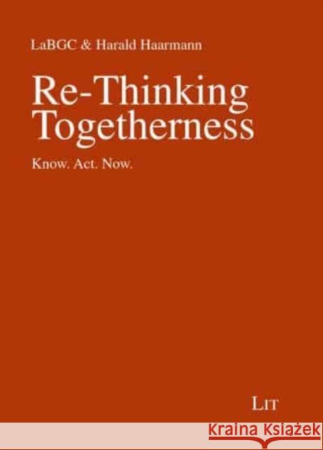 Re-Thinking Togetherness: Know. Act. Now. Harald Haarmann Labgc Labgc 9783643913739 Lit Verlag - książka