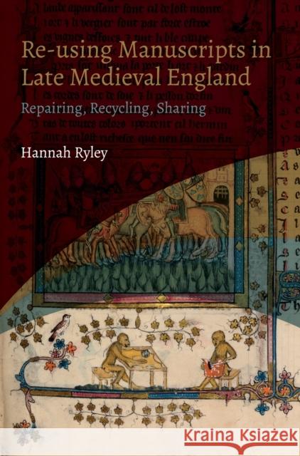 Re-Using Manuscripts in Late Medieval England: Repairing, Recycling, Sharing Hannah Ryley 9781914049064 York Medieval Press - książka