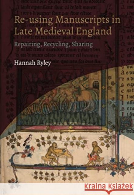 Re-using Manuscripts in Late Medieval England: Repairing, Recycling, Sharing Hannah (Author) Ryley 9781914049224 York Medieval Press - książka