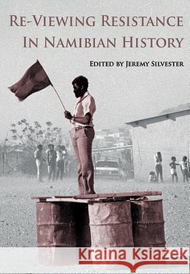 Re-Viewing Resistance in Namibian History Jeremy Silvester 9789991642277 Univ. of Namibia Press - książka