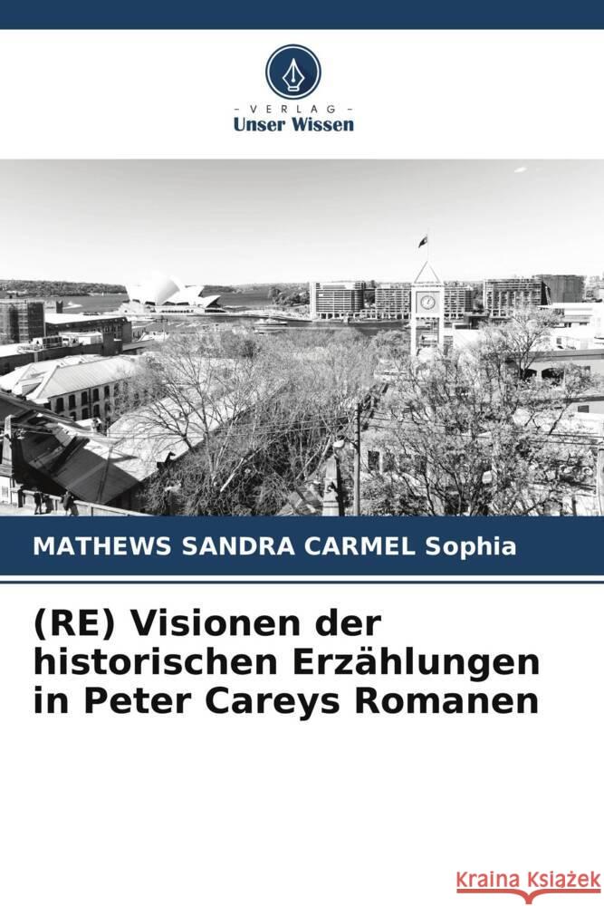 (RE) Visionen der historischen Erzählungen in Peter Careys Romanen Sophia, MATHEWS SANDRA CARMEL 9786204587486 Verlag Unser Wissen - książka