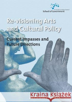 Re-Visioning Arts and Cultural Policy: Current Impasses and Future Directions Jennifer Craik 9781921313400 Anu Press - książka