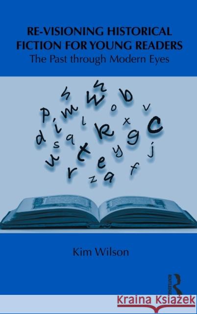 Re-visioning Historical Fiction for Young Readers : The Past through Modern Eyes Kim Wilson 9780415890076 Routledge - książka