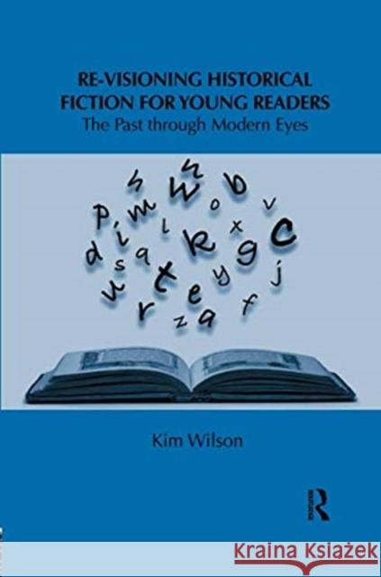 Re-Visioning Historical Fiction for Young Readers: The Past Through Modern Eyes Kim Wilson 9781138547520 Routledge - książka