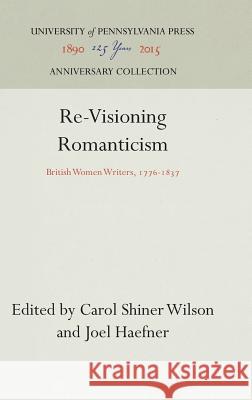 Re-Visioning Romanticism: British Women Writers, 1776-1837 Carol S. Wilson Joel Haefner 9780812232318 University of Pennsylvania Press - książka