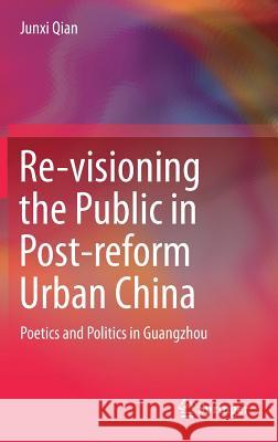 Re-Visioning the Public in Post-Reform Urban China: Poetics and Politics in Guangzhou Qian, Junxi 9789811059896 Springer - książka